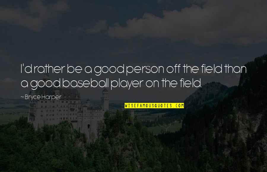 Be Good Person Quotes By Bryce Harper: I'd rather be a good person off the