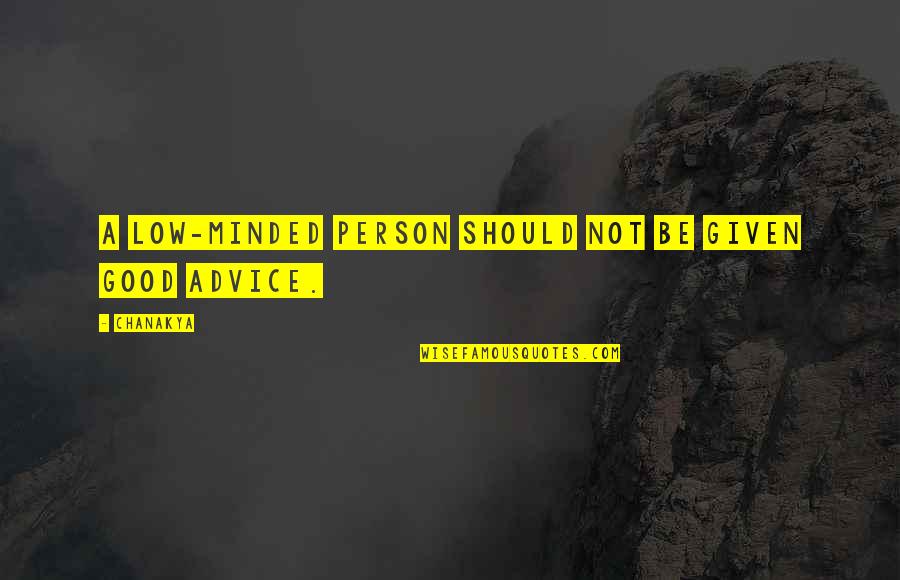 Be Good Person Quotes By Chanakya: A low-minded person should not be given good