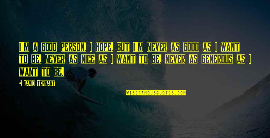 Be Good Person Quotes By David Tennant: I'm a good person, I hope. But I'm