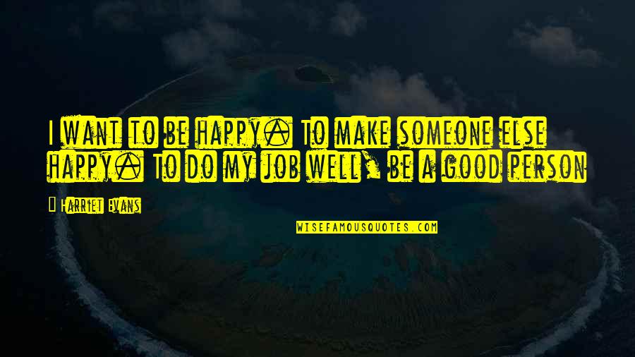 Be Good Person Quotes By Harriet Evans: I want to be happy. To make someone