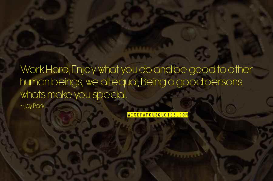 Be Good Person Quotes By Jay Park: Work Hard, Enjoy what you do and be