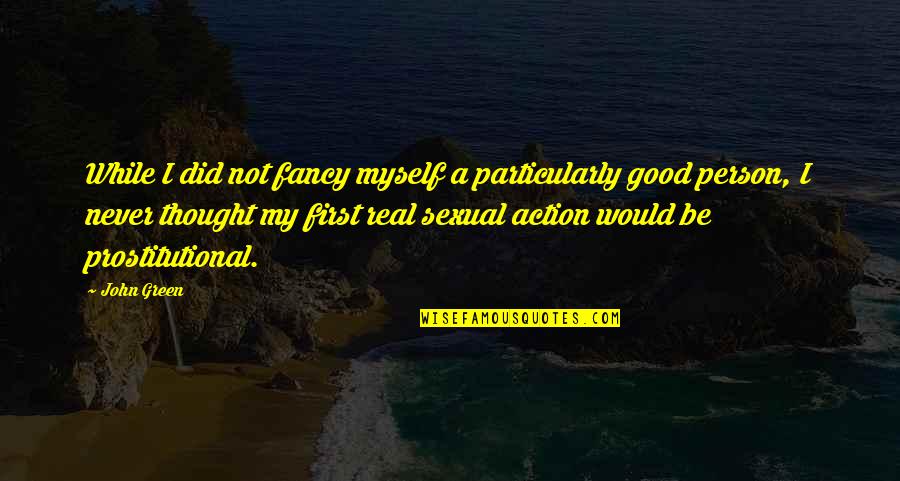 Be Good Person Quotes By John Green: While I did not fancy myself a particularly