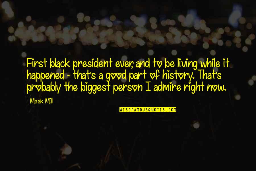 Be Good Person Quotes By Meek Mill: First black president ever, and to be living