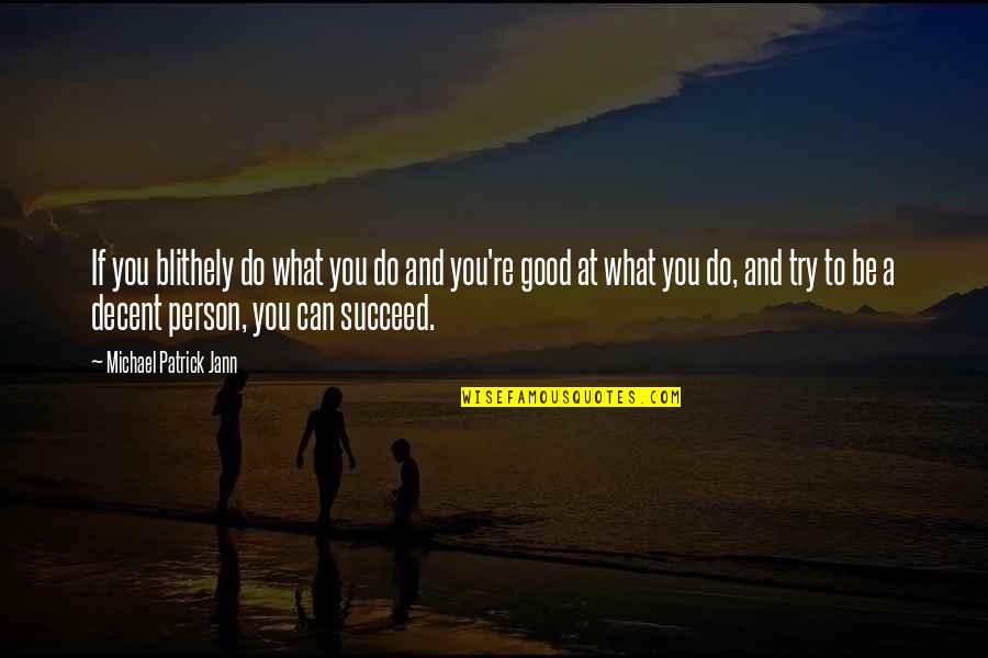 Be Good Person Quotes By Michael Patrick Jann: If you blithely do what you do and