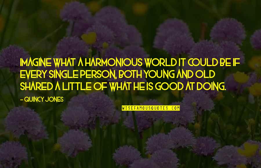 Be Good Person Quotes By Quincy Jones: Imagine what a harmonious world it could be