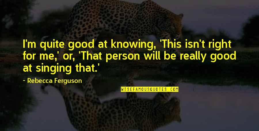 Be Good Person Quotes By Rebecca Ferguson: I'm quite good at knowing, 'This isn't right