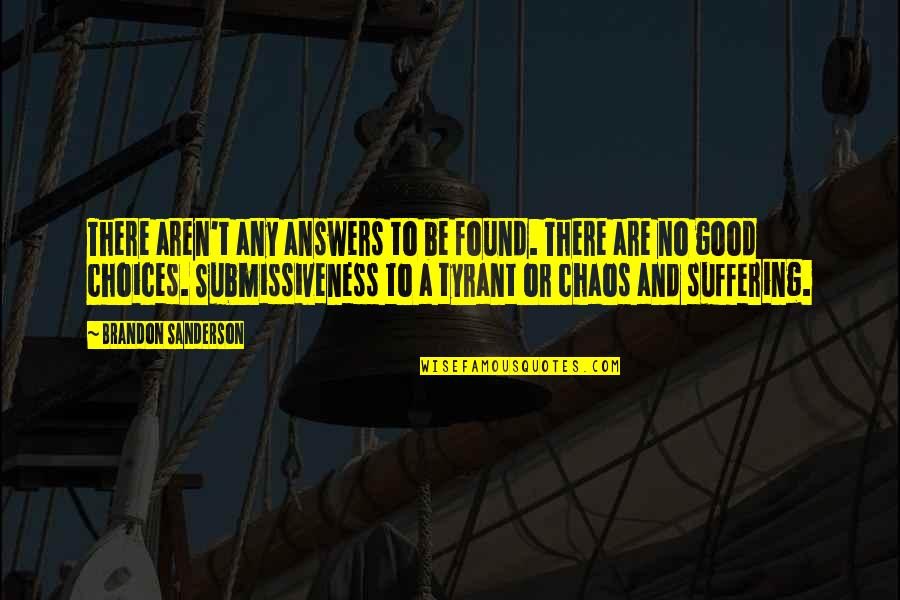 Be Good Quotes By Brandon Sanderson: There aren't any answers to be found. There Be Good Quotes By Brandon Sanderson: There aren't any answers to be found. There