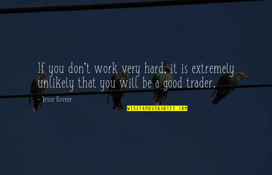 Be Good Quotes By Bruce Kovner: If you don't work very hard, it is Be Good Quotes By Bruce Kovner: If you don't work very hard, it is