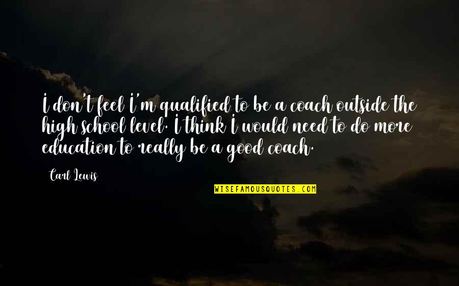 Be Good Quotes By Carl Lewis: I don't feel I'm qualified to be a Be Good Quotes By Carl Lewis: I don't feel I'm qualified to be a