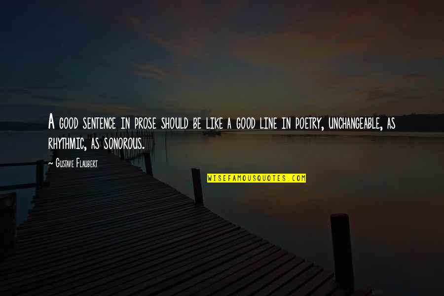 Be Good Quotes By Gustave Flaubert: A good sentence in prose should be like Be Good Quotes By Gustave Flaubert: A good sentence in prose should be like