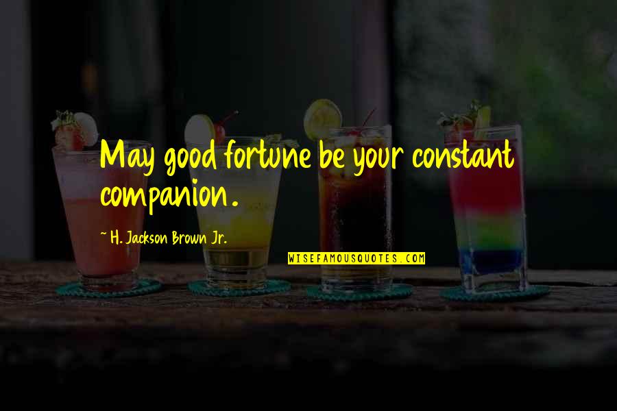 Be Good Quotes By H. Jackson Brown Jr.: May good fortune be your constant companion. Be Good Quotes By H. Jackson Brown Jr.: May good fortune be your constant companion.
