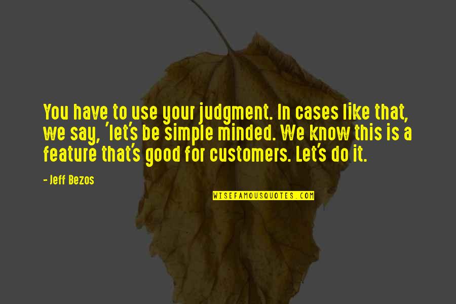 Be Good Quotes By Jeff Bezos: You have to use your judgment. In cases Be Good Quotes By Jeff Bezos: You have to use your judgment. In cases