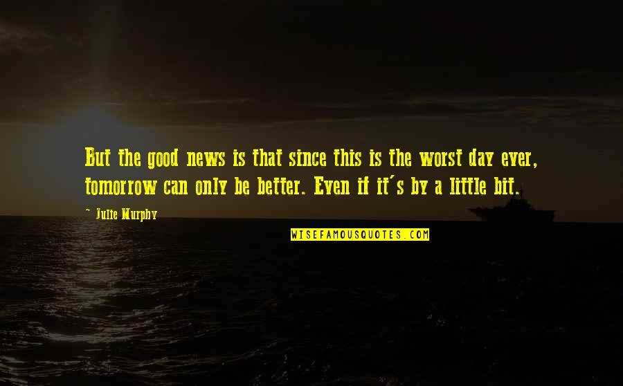 Be Good Quotes By Julie Murphy: But the good news is that since this Be Good Quotes By Julie Murphy: But the good news is that since this