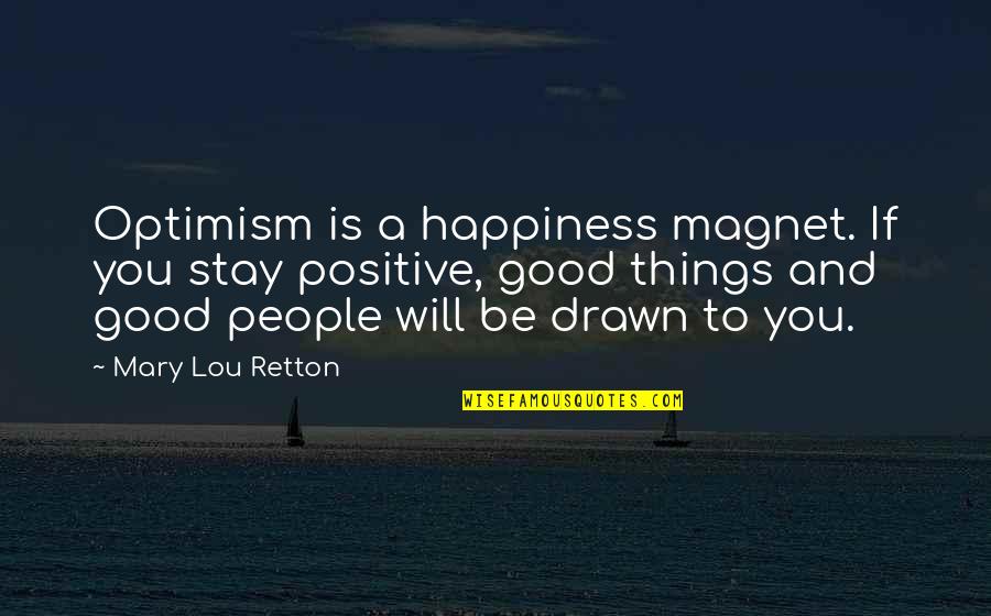 Be Good Quotes By Mary Lou Retton: Optimism is a happiness magnet. If you stay Be Good Quotes By Mary Lou Retton: Optimism is a happiness magnet. If you stay