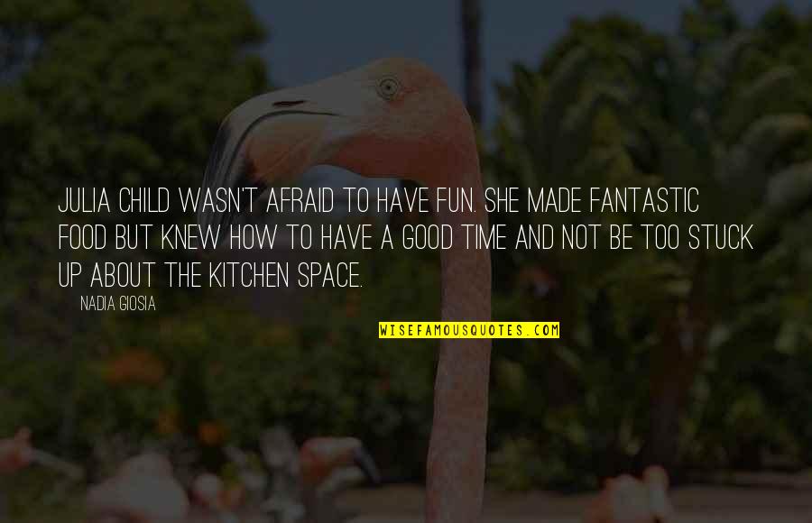 Be Good Quotes By Nadia Giosia: Julia Child wasn't afraid to have fun. She Be Good Quotes By Nadia Giosia: Julia Child wasn't afraid to have fun. She