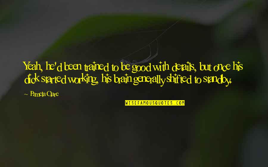 Be Good Quotes By Pamela Clare: Yeah, he'd been trained to be good with Be Good Quotes By Pamela Clare: Yeah, he'd been trained to be good with
