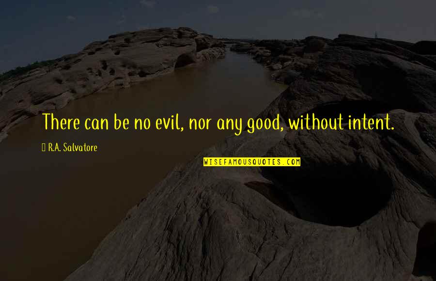 Be Good Quotes By R.A. Salvatore: There can be no evil, nor any good, Be Good Quotes By R.A. Salvatore: There can be no evil, nor any good,
