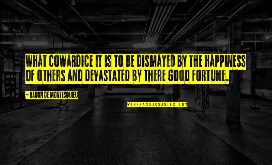 Be Good To Others Even If They Are Not Quotes By Baron De Montesquieu: What cowardice it is to be dismayed by Be Good To Others Even If They Are Not Quotes By Baron De Montesquieu: What cowardice it is to be dismayed by