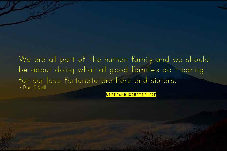 Be Good To Others Even If They Are Not Quotes By Dan O'Neill: We are all part of the human family