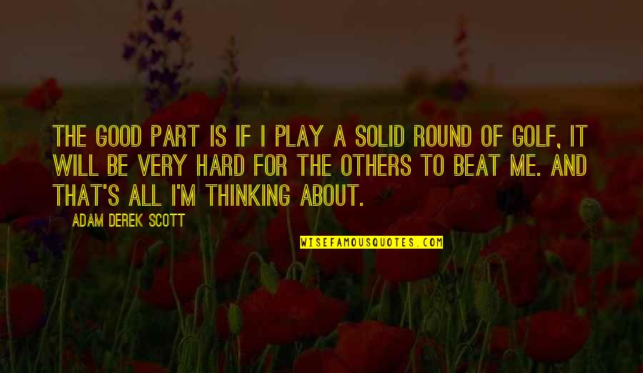 Be Good To Others Quotes By Adam Derek Scott: The good part is if I play a