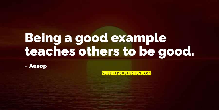 Be Good To Others Quotes By Aesop: Being a good example teaches others to be