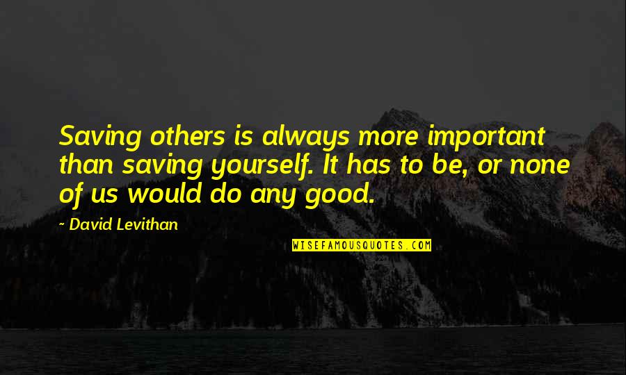 Be Good To Others Quotes By David Levithan: Saving others is always more important than saving