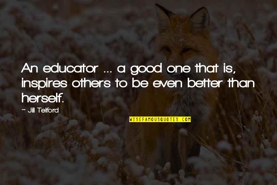 Be Good To Others Quotes By Jill Telford: An educator ... a good one that is,