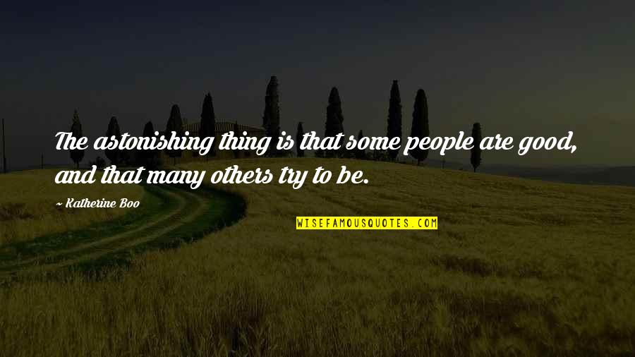 Be Good To Others Quotes By Katherine Boo: The astonishing thing is that some people are