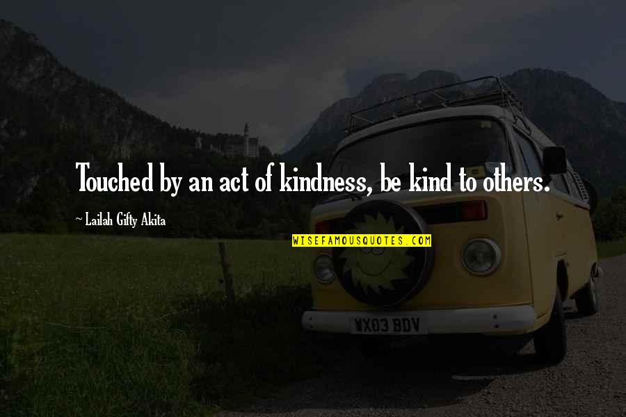 Be Good To Others Quotes By Lailah Gifty Akita: Touched by an act of kindness, be kind