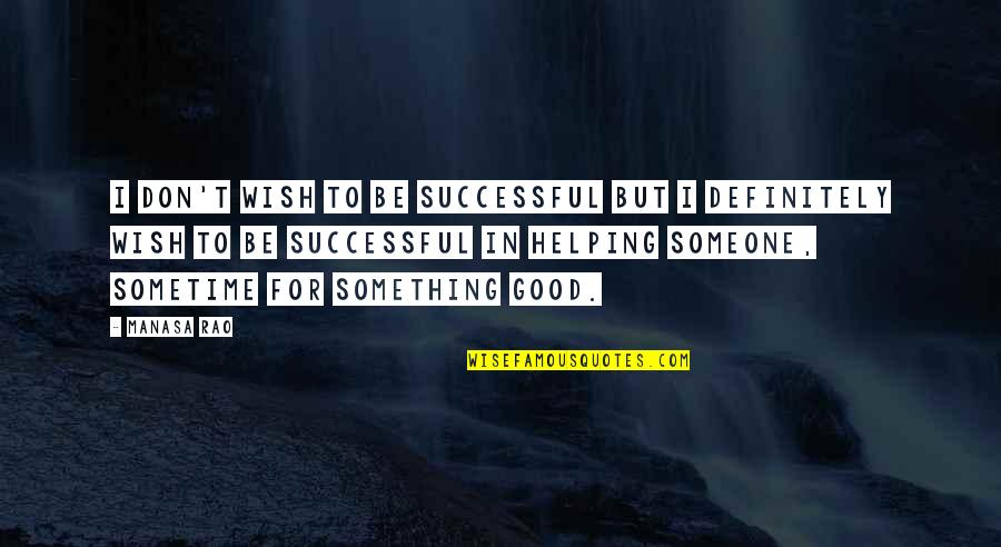 Be Good To Others Quotes By Manasa Rao: I don't wish to be successful but I