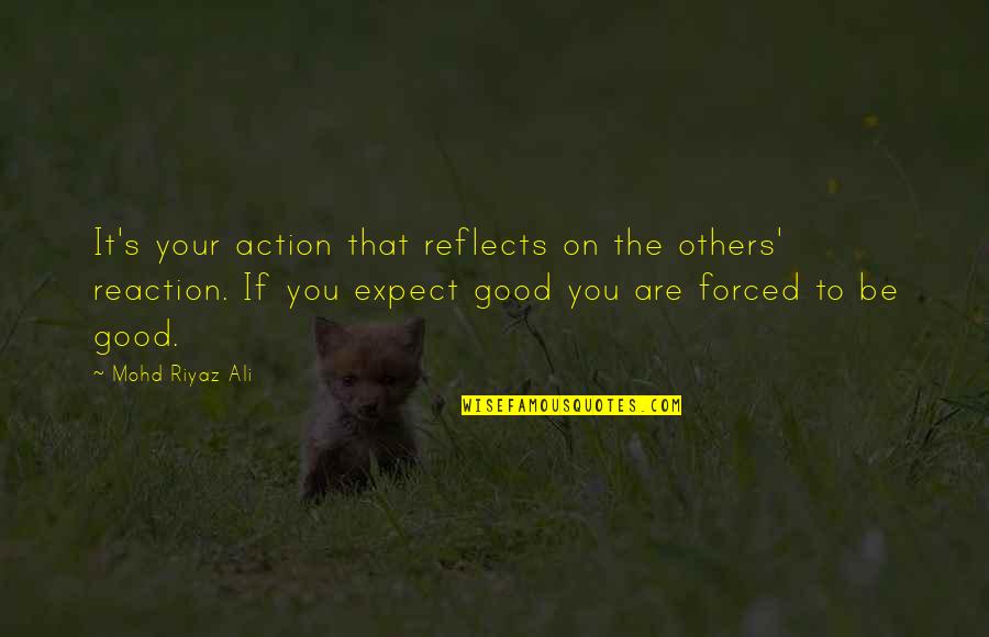 Be Good To Others Quotes By Mohd Riyaz Ali: It's your action that reflects on the others'