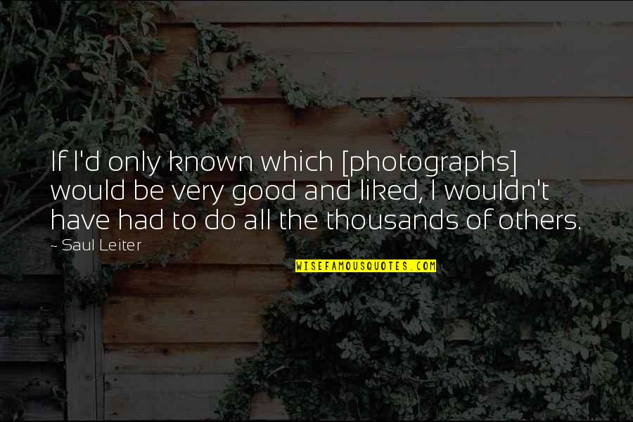 Be Good To Others Quotes By Saul Leiter: If I'd only known which [photographs] would be