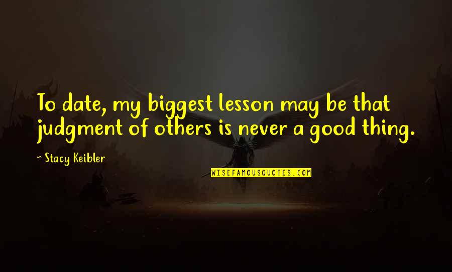 Be Good To Others Quotes By Stacy Keibler: To date, my biggest lesson may be that