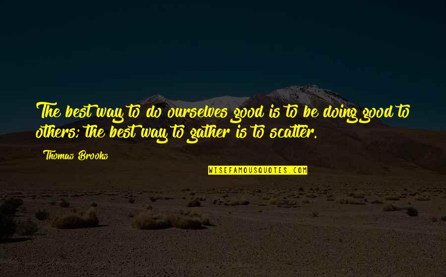 Be Good To Others Quotes By Thomas Brooks: The best way to do ourselves good is
