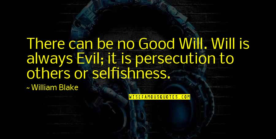 Be Good To Others Quotes By William Blake: There can be no Good Will. Will is