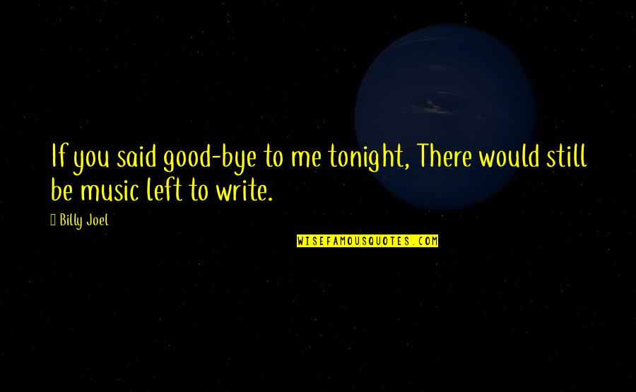 Be Good To You Quotes By Billy Joel: If you said good-bye to me tonight, There