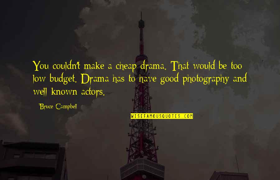 Be Good To You Quotes By Bruce Campbell: You couldn't make a cheap drama. That would