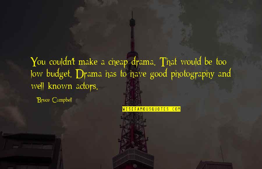 Be Good To You Quotes By Bruce Campbell: You couldn't make a cheap drama. That would Be Good To You Quotes By Bruce Campbell: You couldn't make a cheap drama. That would