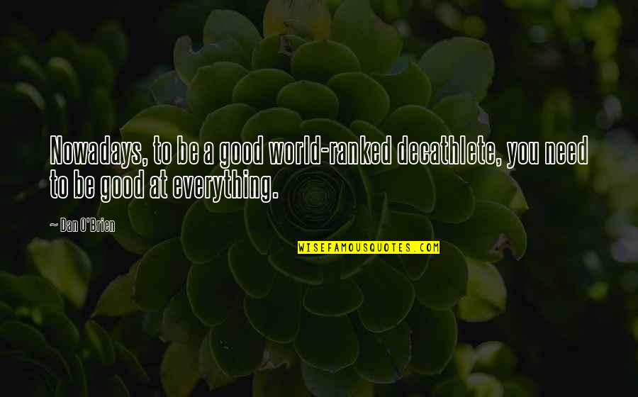 Be Good To You Quotes By Dan O'Brien: Nowadays, to be a good world-ranked decathlete, you
