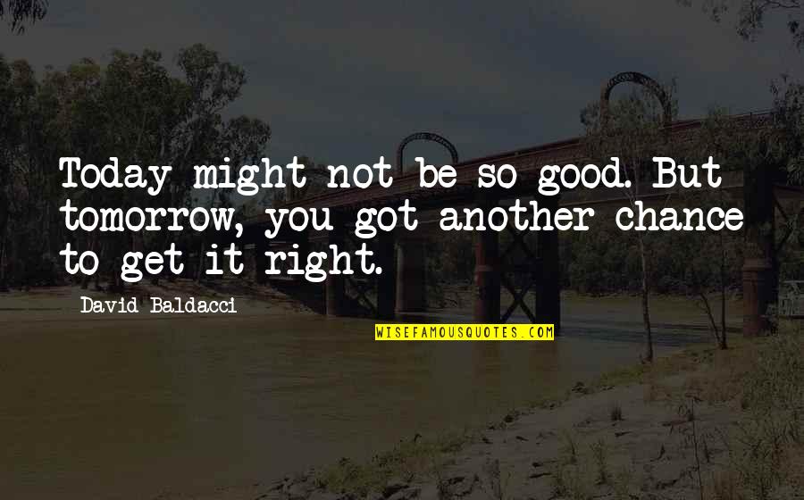 Be Good To You Quotes By David Baldacci: Today might not be so good. But tomorrow,