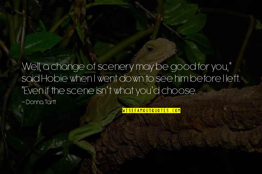 Be Good To You Quotes By Donna Tartt: Well, a change of scenery may be good