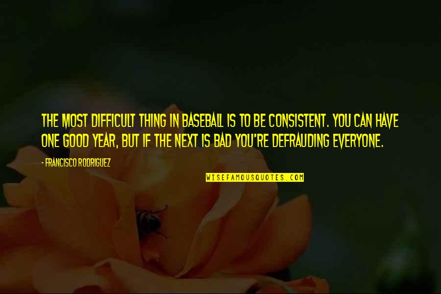 Be Good To You Quotes By Francisco Rodriguez: The most difficult thing in baseball is to Be Good To You Quotes By Francisco Rodriguez: The most difficult thing in baseball is to