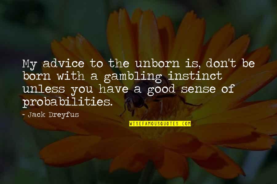 Be Good To You Quotes By Jack Dreyfus: My advice to the unborn is, don't be Be Good To You Quotes By Jack Dreyfus: My advice to the unborn is, don't be