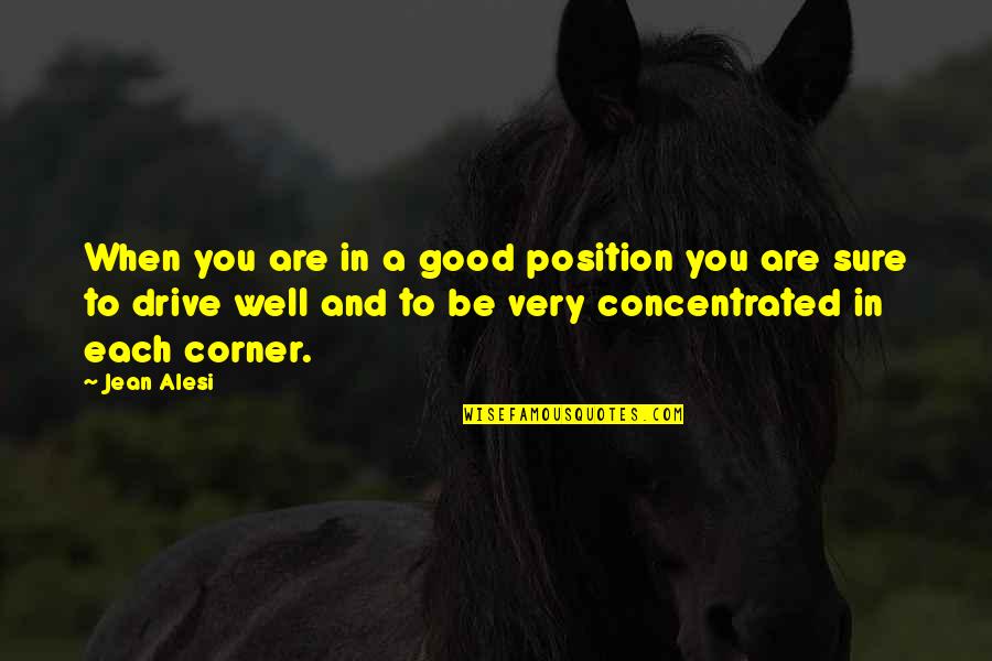 Be Good To You Quotes By Jean Alesi: When you are in a good position you