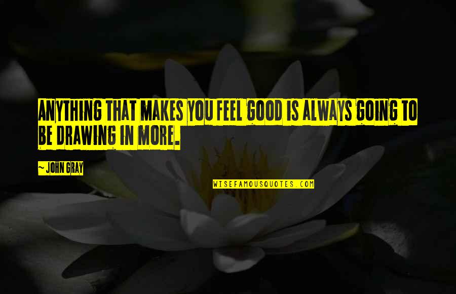 Be Good To You Quotes By John Gray: Anything that makes you feel good is always