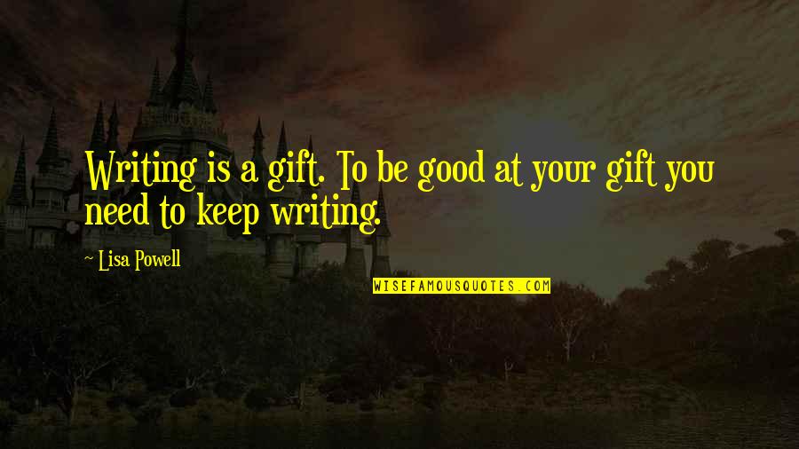 Be Good To You Quotes By Lisa Powell: Writing is a gift. To be good at