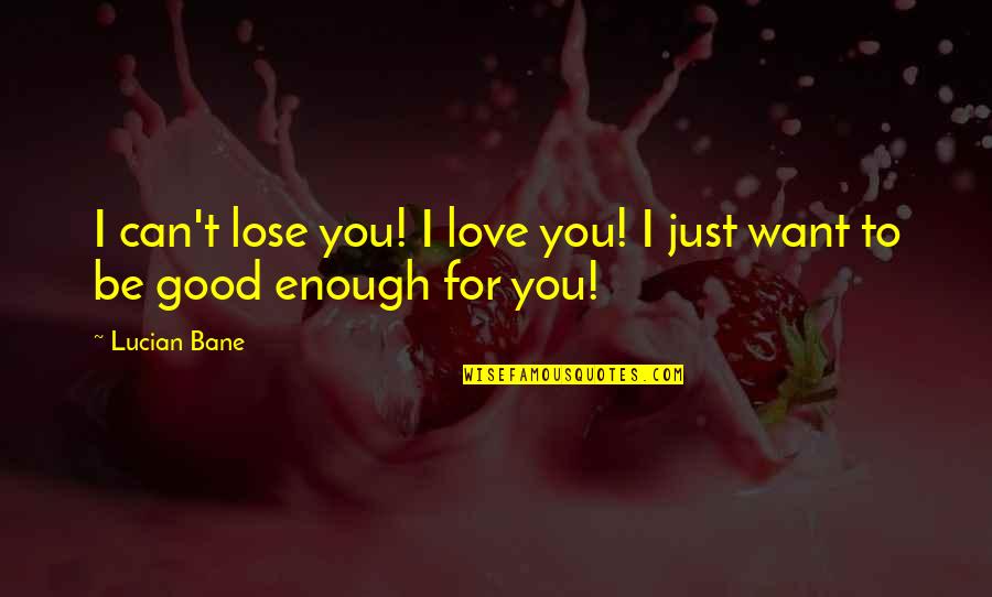 Be Good To You Quotes By Lucian Bane: I can't lose you! I love you! I
