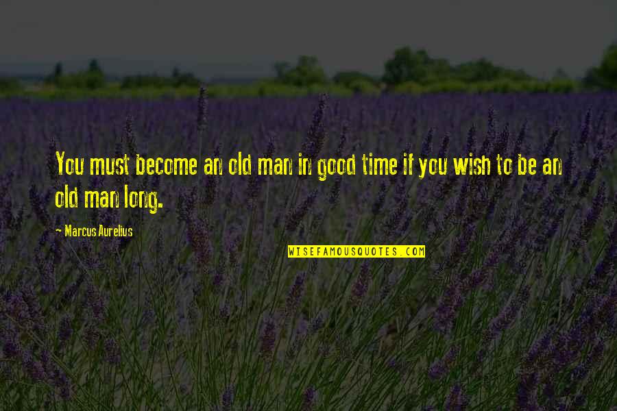 Be Good To You Quotes By Marcus Aurelius: You must become an old man in good