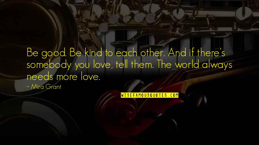 Be Good To You Quotes By Mira Grant: Be good. Be kind to each other. And Be Good To You Quotes By Mira Grant: Be good. Be kind to each other. And