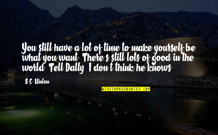 Be Good To You Quotes By S.E. Hinton: You still have a lot of time to Be Good To You Quotes By S.E. Hinton: You still have a lot of time to